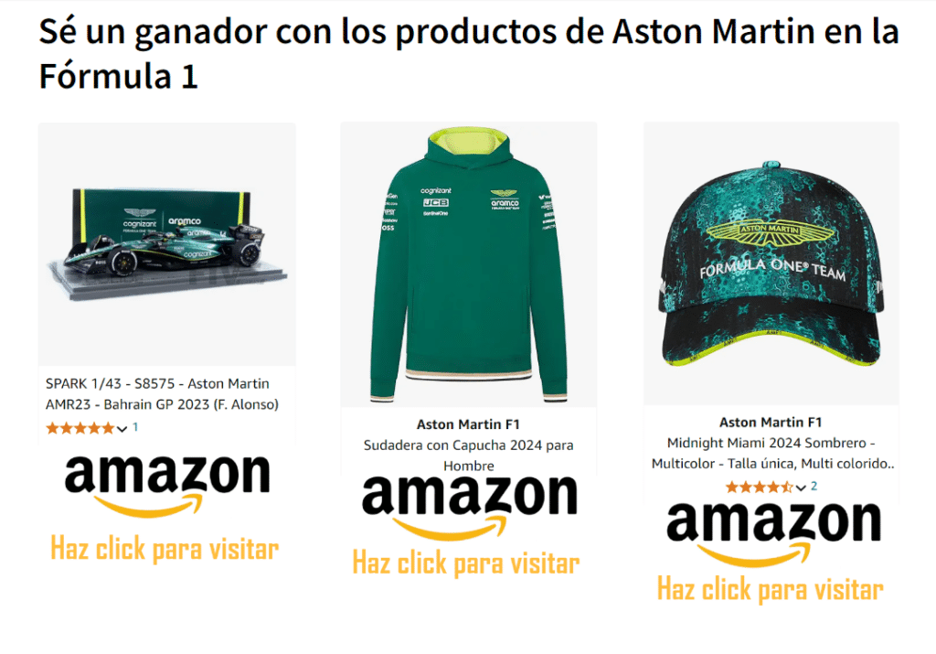 Copywriter para concesionarios: Gráfico promocional con tres productos relacionados con Aston Martin en la Fórmula 1. A la izquierda, un coche modelo etiquetado ‘SPARK 1/43 - S8575 con la descripción ‘AMR23 - Bahrain GP 2023 (F. Alonso)’. En el centro, una sudadera verde con ‘Aston Martin F1’. A la derecha, una gorra negra con ‘Aston Martin F1 Team’. Debajo de cada producto, hay un logo de Amazon y un botón de llamada a la acción que dice ‘Haz click para visitar’. El texto superior dice ‘Sé un ganador con los productos de Aston Martin en la Fórmula 1’.
