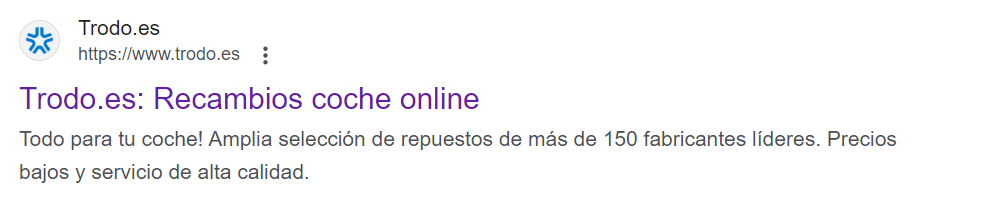 Un fragmento de resultado de búsqueda de un motor de búsqueda para el sitio web Trodo.es. El título de la página web es ‘Trodo.es: Recambios coche online.’ Debajo del título, se muestra la URL ‘6.’ El fragmento incluye una meta descripción que dice: ‘Todo para tu coche. Amplia selección de repuestos de más de 150 fabricantes líderes. Precios bajos y servicio de alta calidad.’ Este texto sirve como un elemento de SEO (Optimización para Motores de Búsqueda) y meta descripción, proporcionando a los usuarios un resumen del contenido de la página web y animándolos a hacer clic con promesas de una amplia selección, precios competitivos y servicio de alta calidad de fabricantes líderes.
